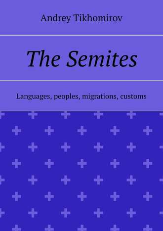 Andrey Tikhomirov. The Semites. Languages, peoples, migrations, customs