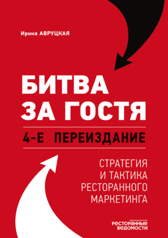 Битва за гостя. Стратегия и тактика ресторанного маркетинга. 4-е переиздание. Ирина Авруцкая