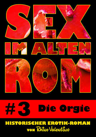 Rhino Valentino. Sex im alten Rom 3 - Die Orgie