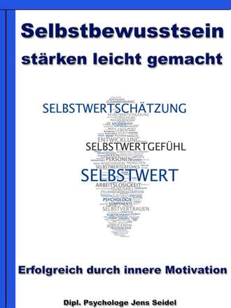 Dipl. Psychologe Jens Seidel. Selbstbewusstsein st?rken leicht gemacht - Erfolgreich durch innere Motivation