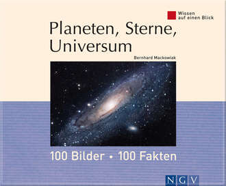 Bernhard  Mackowiak. Planeten, Sterne, Universum: 100 Bilder - 100 Fakten