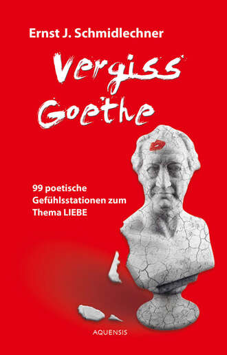 Ernst J. Schmidlechner. Vergiss Goethe