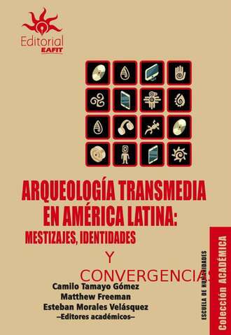 Camilo Tamayo G?mez. Arqueolog?a transmedia en Am?rica Latina: mestizajes, identidades y convergencias