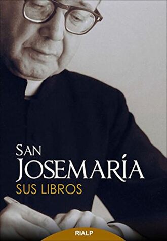 Josemaria Escriva de Balaguer. San Josemar?a: Sus libros