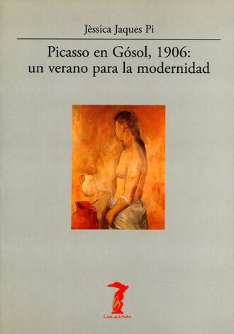 J?ssica Jaques Pi. Picasso en G?sol, 1906: un verano para la modernidad