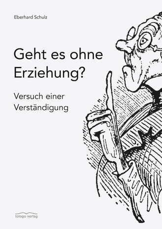 Eberhard Schulz. Geht es ohne Erziehung?