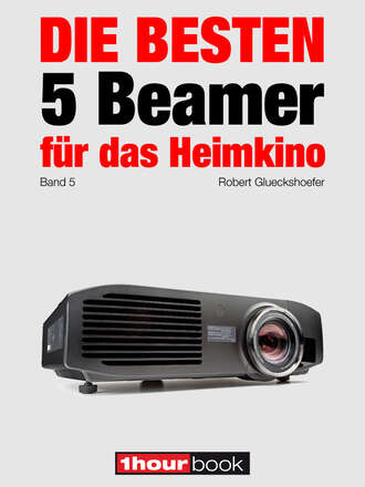 Robert  Glueckshoefer. Die besten 5 Beamer f?r das Heimkino (Band 5)