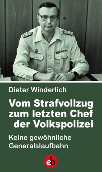 Dieter Winderlich. Vom Strafvollzug zum letzten Chef der Volkspolizei