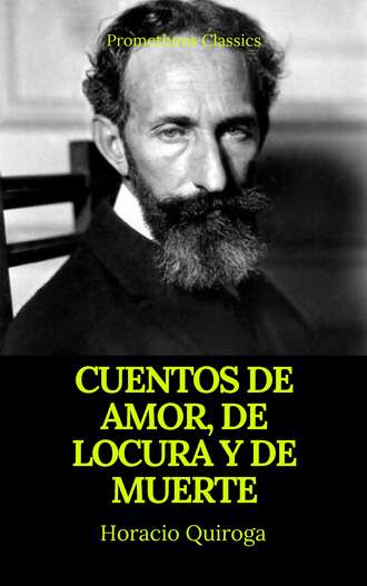 Horacio Quiroga. Cuentos de amor, de locura y de muerte (Prometheus Classics)