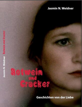 Jasmin N. Weidner. Rotwein und Cracker - Geschichten von der Liebe