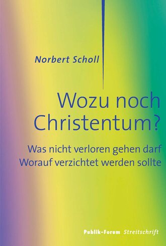 Norbert  Scholl. Wozu noch Christentum?