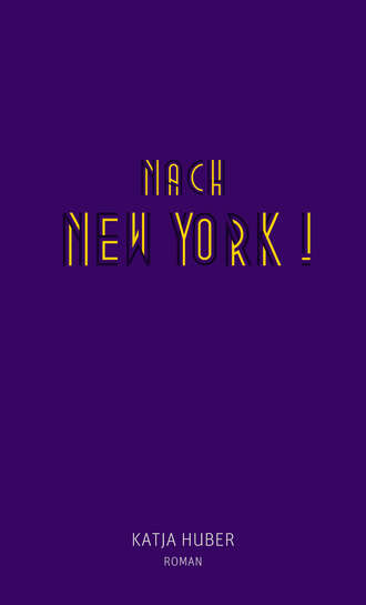 Katja  Huber. Nach New York! Nach New York!