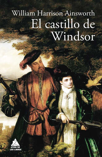William Harrison Ainsworth. El castillo de Windsor