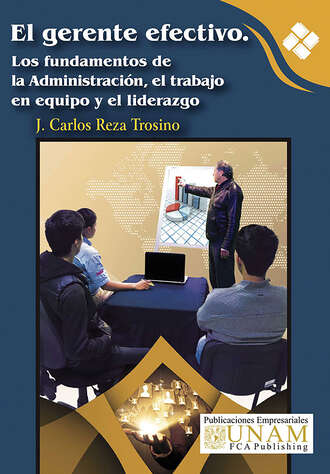 J. Carlos Reza Trosino. El gerente efectivo. Los fundamentos de la Administraci?n, el trabajo en equipo y el liderazgo