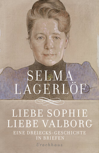 Selma Lagerlof. Liebe Sophie – Liebe Valborg
