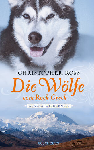 Christopher  Ross. Alaska Wilderness - Die W?lfe vom Rock Creek (Bd.2)