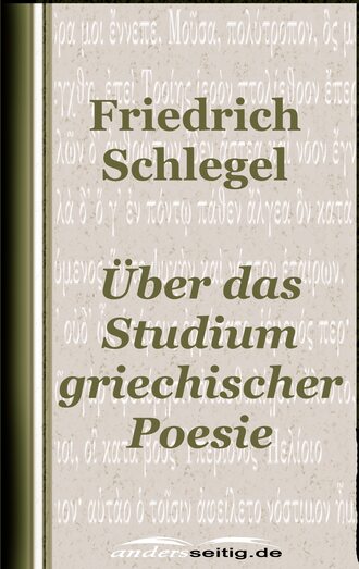 Friedrich  Schlegel. ?ber das Studium der griechischen Poesie