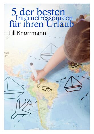 Till Knorrmann. 5 der besten Internetressourcen f?r ihren Urlaub