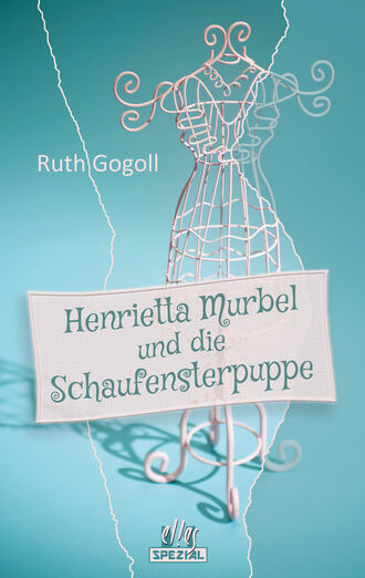 Ruth  Gogoll. Henrietta Murbel und die Schaufensterpuppe