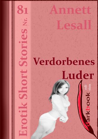 Annett Lesall. Verdorbenes Luder