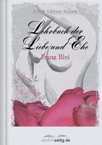 Franz  Blei. Lehrbuch der Liebe und Ehe