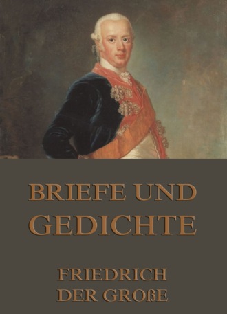 Friedrich der Gro?e. Briefe und Gedichte