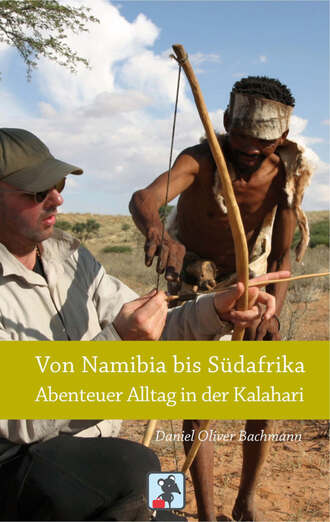 Daniel O. Bachmann. Von Namibia bis S?dafrika - Abenteuer Alltag in der Kalahari