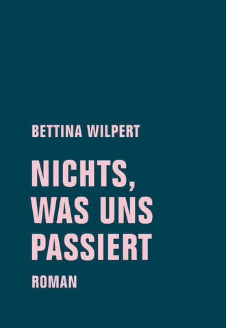 Bettina Wilpert. nichts, was uns passiert