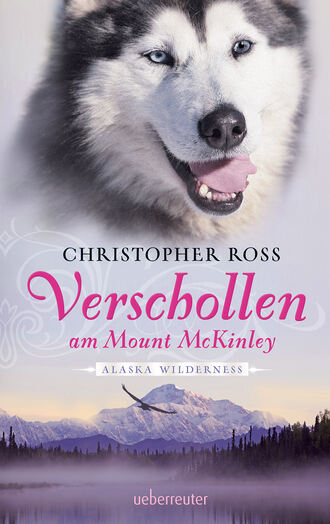 Christopher  Ross. Alaska Wilderness - Verschollen am Mount McKinley (Bd. 1)