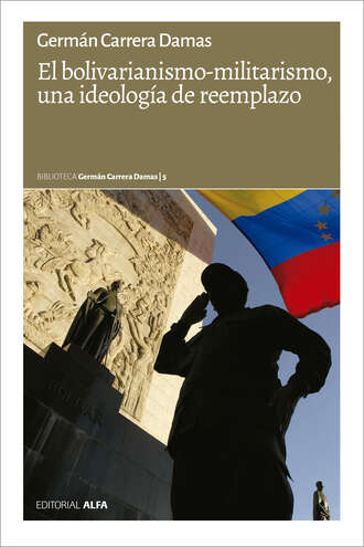 Germ?n Carrera Damas. El bolivarianismo-militarismo, una ideolog?a de reemplazo