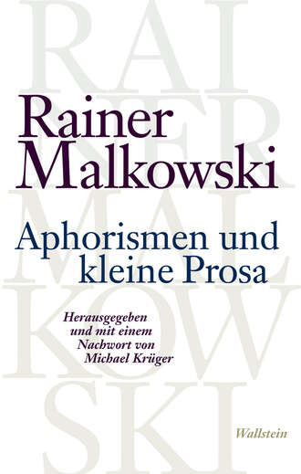 Rainer Malkowski. Aphorismen und kleine Prosa