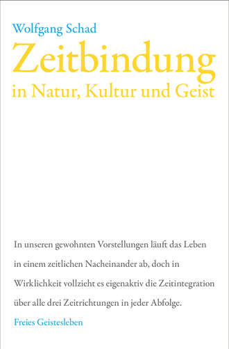 Wolfgang Schad. Zeitbindung in Natur, Kultur und Geist