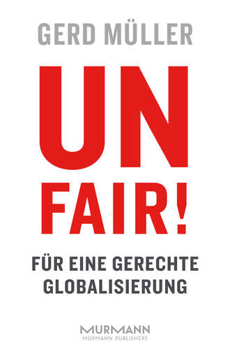 Gerd M?ller. Unfair! F?r eine gerechte Globalisierung