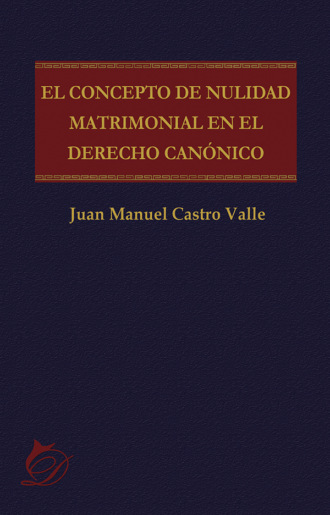 El concepto de nulidad matrimonial en el derecho can?nico. Juan Manuel Castro Valle