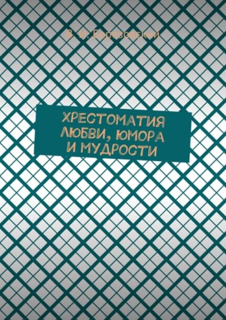 Хрестоматия любви, юмора и мудрости. Виталий Иванович Березовский