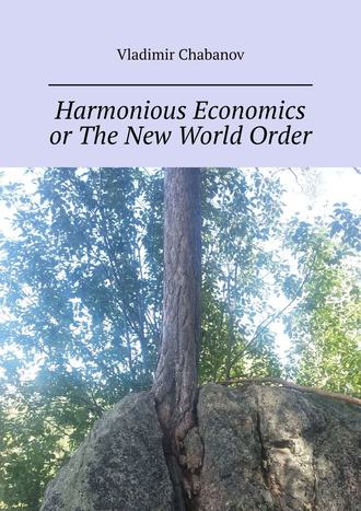 Vladimir Chabanov. Harmonious Economics or The New World Order. 2nd edition by supplemented