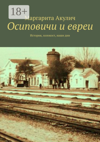 Осиповичи и евреи. История, холокост, наши дни. Маргарита Акулич