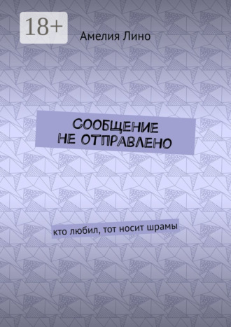 Сообщение не отправлено. Кто любил, тот носит шрамы. Амелия Лино