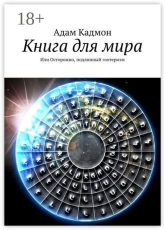 Адам Кадмон. Книга для мира. Или Осторожно, подлинный эзотеризм