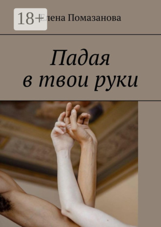 Елена Помазанова. Падая в твои руки