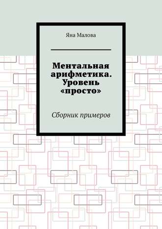 Яна Малова. Ментальная арифметика. Уровень «просто». Сборник примеров