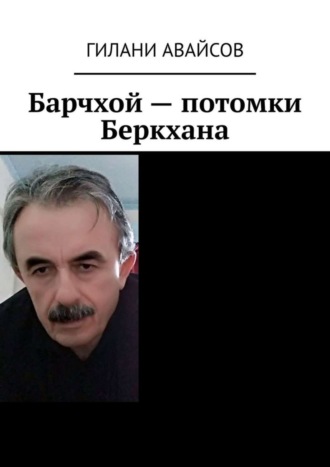 Гилани Авайсов. Барчхой – потомки Беркхана