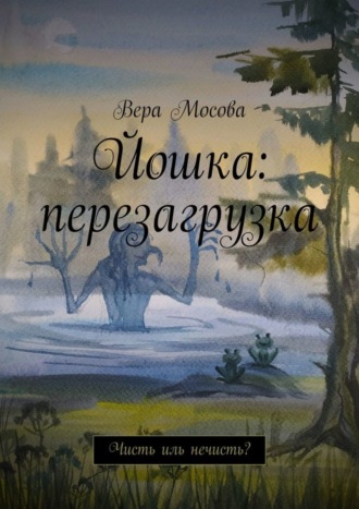 Вера Мосова. Йошка: перезагрузка. Чисть иль нечисть?