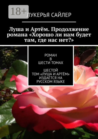 Луша и Артём. Продолжение романа «Хорошо ли нам будет там, где нас нет?». Роман в шести томах. Шестой том «Луша и Артём» издаётся на русском языке. 