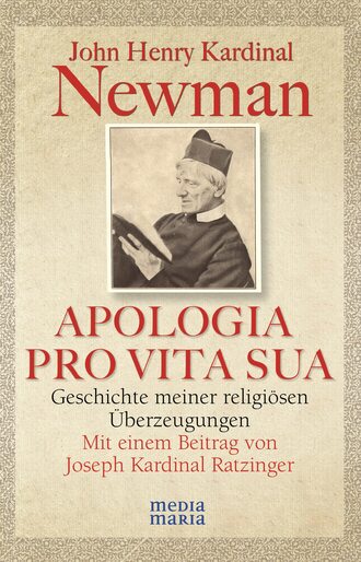 John Henry Kardinal Newman . APOLOGIA PRO VITA SUA