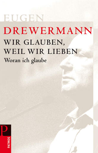 Eugen Drewermann. Wir glauben, weil wir lieben