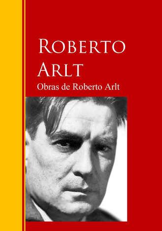 Roberto Arlt. Obras de Roberto Arlt