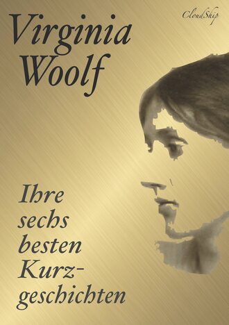 Вирджиния Вулф. Virginia Woolf: Ihre sechs besten Kurzgeschichten