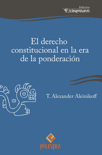 Alexander Aleinikoff. El derecho constitucional en la era de la ponderaci?n