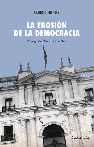 Claudio Fuentes. La erosi?n de la democracia